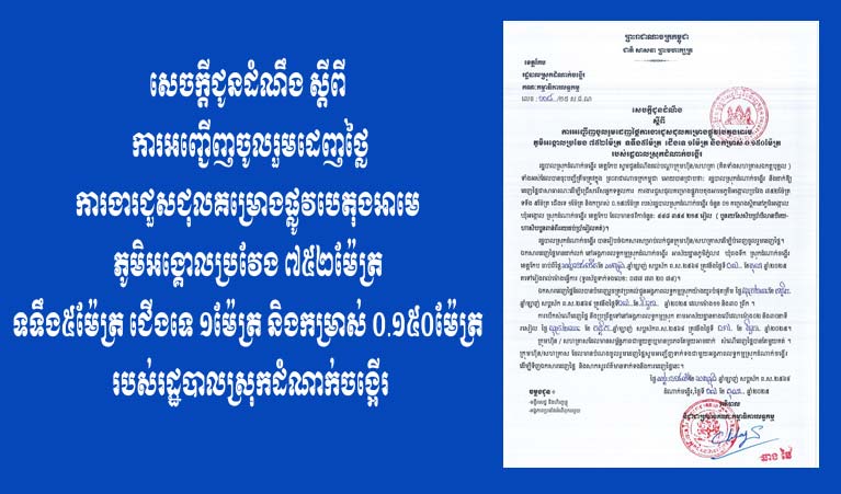 ​សេចក្តីជូនដំណឹង ស្តីពី ការអញ្ជើញ​ចូលរួម​ដេញថ្លៃ​ការងារ​ជួសជុល​គម្រោង​ផ្លូវ​បេតុង​អា​មេ ភូមិ​អង្គោល​ប្រវែង ៧៥២​ម៉ែត្រ ទទឹង​៥​ម៉ែត្រ ជើងទេ ១​ម៉ែត្រ និង​កម្រាស់ ០.១៥០​ម៉ែត្រ របស់​រដ្ឋបាល​ស្រុក​ដំណាក់​ចង្អើរ​
